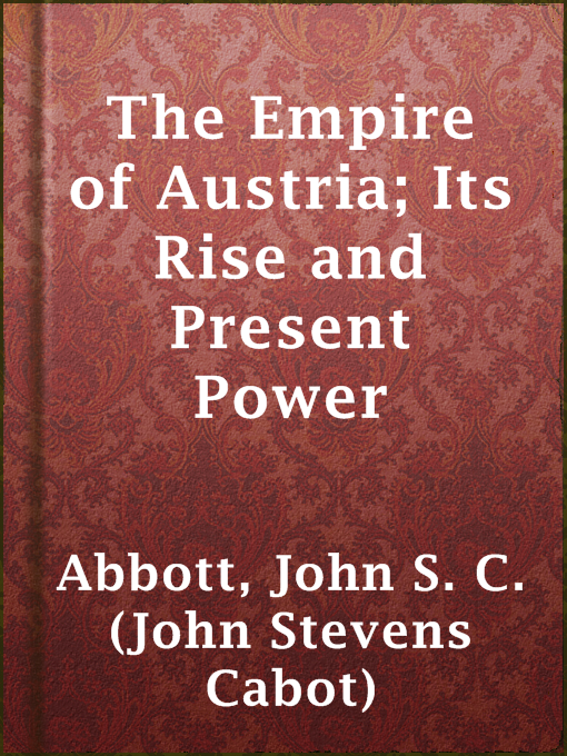 Title details for The Empire of Austria; Its Rise and Present Power by John S. C. (John Stevens Cabot) Abbott - Wait list